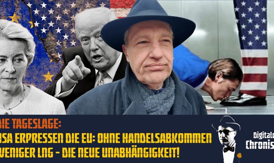 Die Tageslage: USA erpressen die EU: Ohne Handelsabkommen weniger LNG – die neue Unabhängigkeit!