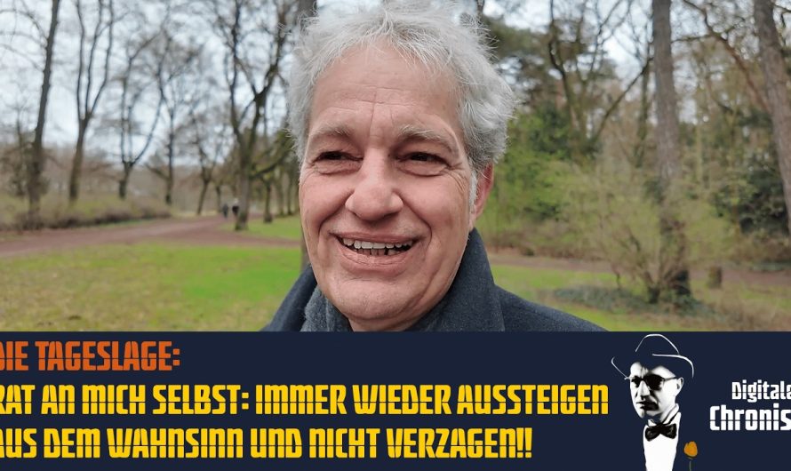 Die Tageslage Rat an mich selbst Immer wieder aussteigen aus dem Wahnsinn und nicht verzagen!