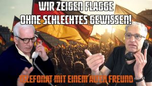 Telefonat mit einem alten Freund: Wir zeigen Flagge – ohne schlechtes Gewissen!